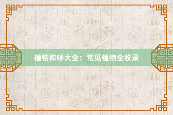 植物称呼大全：常见植物全收录
